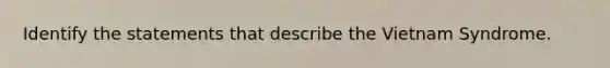 Identify the statements that describe the Vietnam Syndrome.
