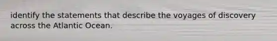 identify the statements that describe the voyages of discovery across the Atlantic Ocean.