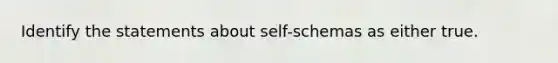 Identify the statements about self-schemas as either true.