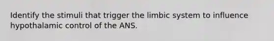 Identify the stimuli that trigger the limbic system to influence hypothalamic control of the ANS.