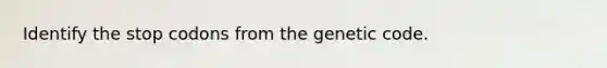 Identify the stop codons from the genetic code.