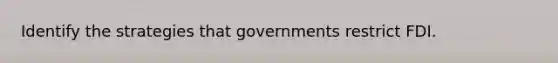 Identify the strategies that governments restrict FDI.