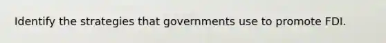 Identify the strategies that governments use to promote FDI.