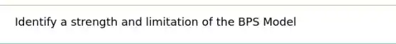 Identify a strength and limitation of the BPS Model