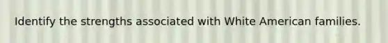 Identify the strengths associated with White American families.