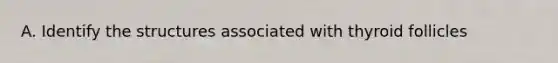 A. Identify the structures associated with thyroid follicles