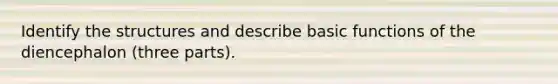 Identify the structures and describe basic functions of the diencephalon (three parts).