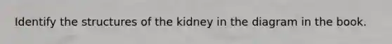 Identify the structures of the kidney in the diagram in the book.