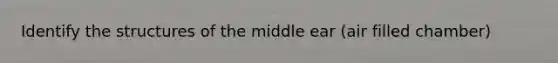 Identify the structures of the middle ear (air filled chamber)