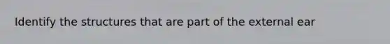 Identify the structures that are part of the external ear