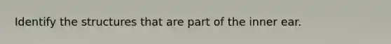 Identify the structures that are part of the inner ear.