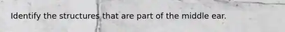 Identify the structures that are part of the middle ear.