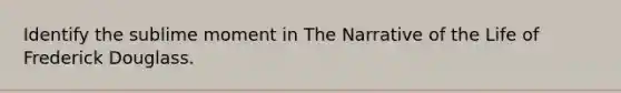 Identify the sublime moment in The Narrative of the Life of Frederick Douglass.