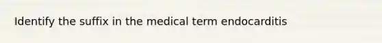 Identify the suffix in the medical term endocarditis