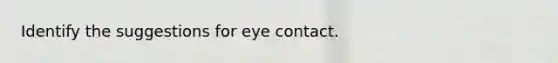 Identify the suggestions for eye contact.