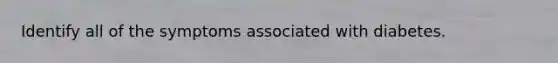 Identify all of the symptoms associated with diabetes.