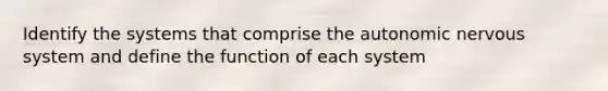 Identify the systems that comprise the autonomic nervous system and define the function of each system