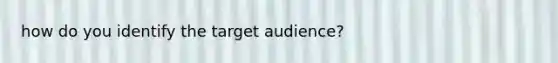 how do you identify the target audience?