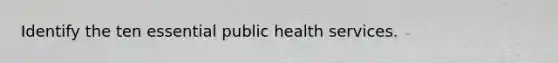 Identify the ten essential public health services.