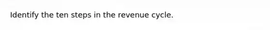 Identify the ten steps in the revenue cycle.