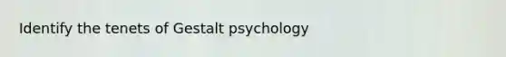 Identify the tenets of Gestalt psychology