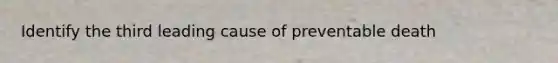 Identify the third leading cause of preventable death