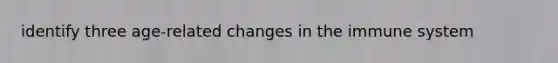 identify three age-related changes in the immune system