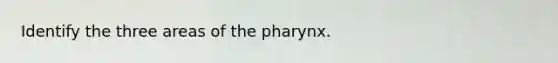 Identify the three areas of the pharynx.