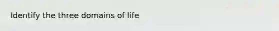 Identify the three domains of life