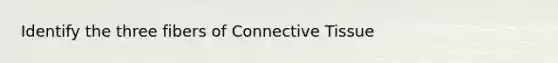 Identify the three fibers of <a href='https://www.questionai.com/knowledge/kYDr0DHyc8-connective-tissue' class='anchor-knowledge'>connective tissue</a>