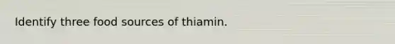 Identify three food sources of thiamin.