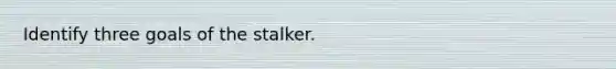 Identify three goals of the stalker.