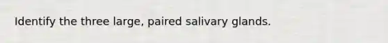 Identify the three large, paired salivary glands.