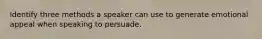 Identify three methods a speaker can use to generate emotional appeal when speaking to persuade.