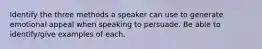 Identify the three methods a speaker can use to generate emotional appeal when speaking to persuade. Be able to identify/give examples of each.