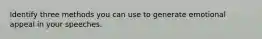 Identify three methods you can use to generate emotional appeal in your speeches.