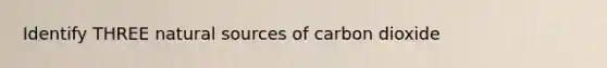 Identify THREE natural sources of carbon dioxide