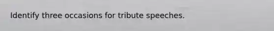 Identify three occasions for tribute speeches.