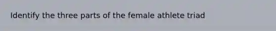 Identify the three parts of the female athlete triad