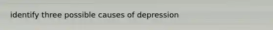 identify three possible causes of depression