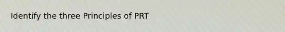 Identify the three Principles of PRT