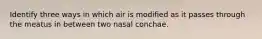 Identify three ways in which air is modified as it passes through the meatus in between two nasal conchae.