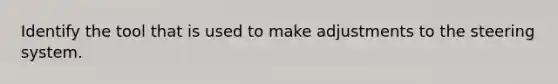 Identify the tool that is used to make adjustments to the steering system.