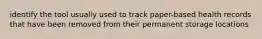 identify the tool usually used to track paper-based health records that have been removed from their permanent storage locations