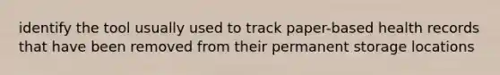 identify the tool usually used to track paper-based health records that have been removed from their permanent storage locations