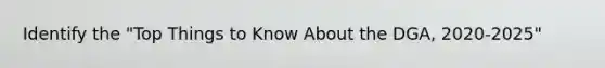 Identify the "Top Things to Know About the DGA, 2020-2025"