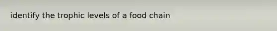 identify the trophic levels of a food chain