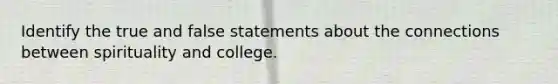 Identify the true and false statements about the connections between spirituality and college.