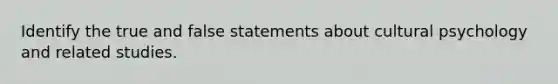 Identify the true and false statements about cultural psychology and related studies.