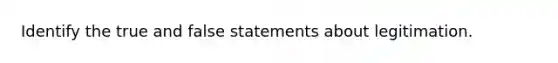 Identify the true and false statements about legitimation.